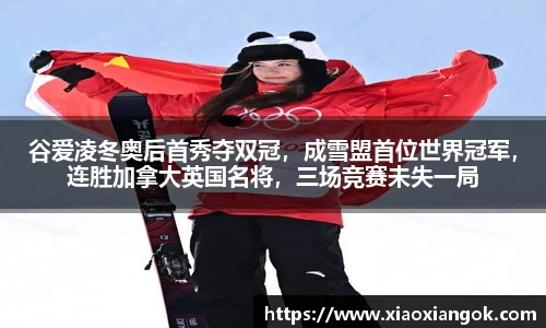 谷爱凌冬奥后首秀夺双冠，成雪盟首位世界冠军，连胜加拿大英国名将，三场竞赛未失一局